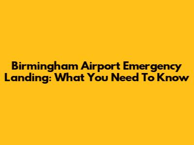 Birmingham Airport Emergency Landing: What You Need To Know