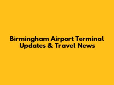 Birmingham Airport Terminal Updates & Travel News