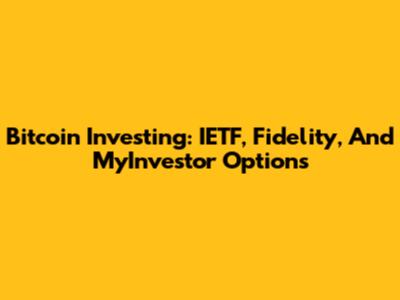 Bitcoin Investing: IETF, Fidelity, And MyInvestor Options