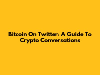 Bitcoin On Twitter: A Guide To Crypto Conversations