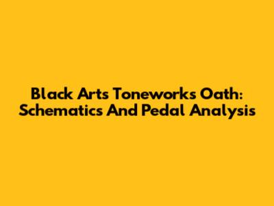 Black Arts Toneworks Oath: Schematics And Pedal Analysis