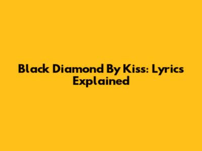 Black Diamond By Kiss: Lyrics Explained