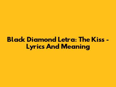 Black Diamond Letra: The Kiss - Lyrics And Meaning