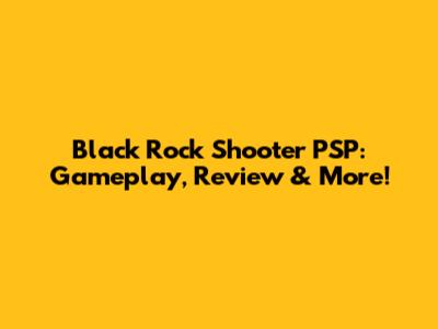 Black Rock Shooter PSP: Gameplay, Review & More!