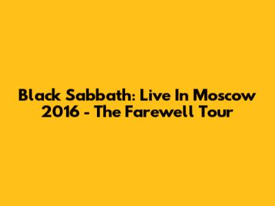 Black Sabbath: Live In Moscow 2016 - The Farewell Tour