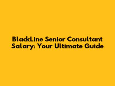 BlackLine Senior Consultant Salary: Your Ultimate Guide
