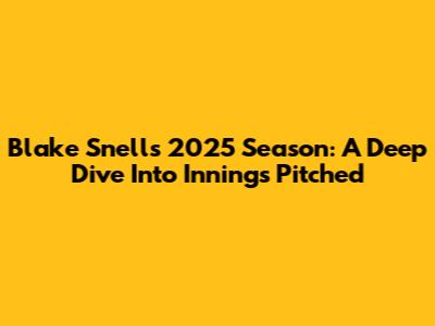 Blake Snell's 2025 Season: A Deep Dive Into Innings Pitched