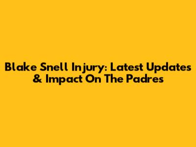 Blake Snell Injury: Latest Updates & Impact On The Padres