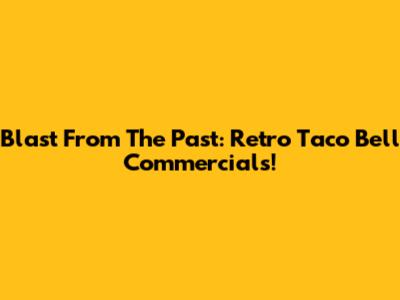Blast From The Past: Retro Taco Bell Commercials!
