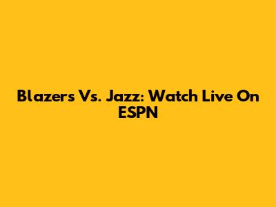 Blazers Vs. Jazz: Watch Live On ESPN