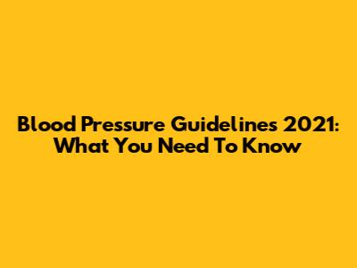Blood Pressure Guidelines 2021: What You Need To Know