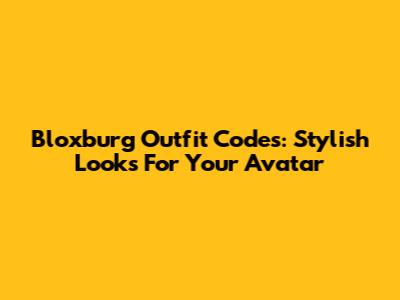 Bloxburg Outfit Codes: Stylish Looks For Your Avatar