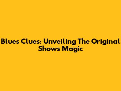 Blue's Clues: Unveiling The Original Show's Magic