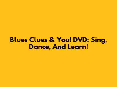 Blue's Clues & You! DVD: Sing, Dance, And Learn!