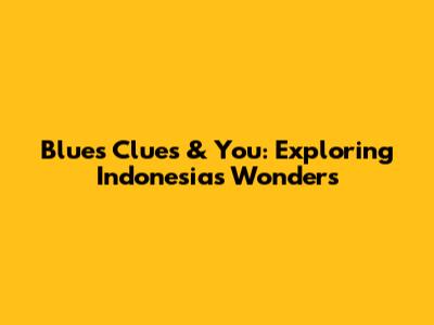 Blue's Clues & You: Exploring Indonesia's Wonders
