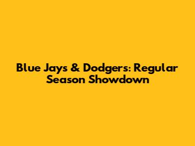 Blue Jays & Dodgers: Regular Season Showdown