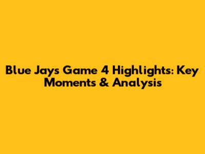 Blue Jays Game 4 Highlights: Key Moments & Analysis