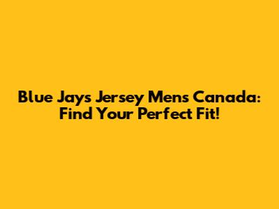 Blue Jays Jersey Mens Canada: Find Your Perfect Fit!