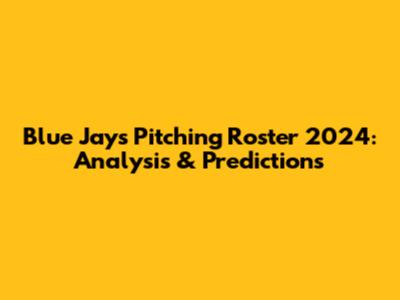 Blue Jays Pitching Roster 2024: Analysis & Predictions