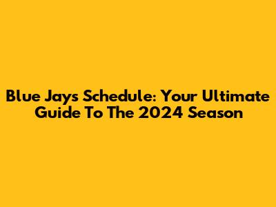 Blue Jays Schedule: Your Ultimate Guide To The 2024 Season