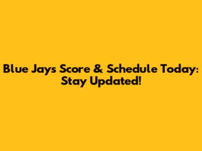 Blue Jays Score & Schedule Today: Stay Updated!