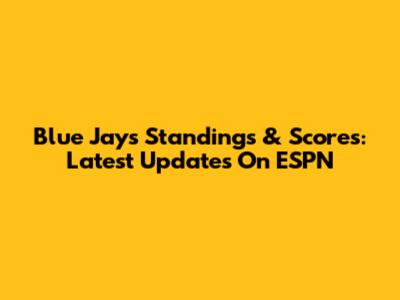Blue Jays Standings & Scores: Latest Updates On ESPN