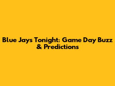 Blue Jays Tonight: Game Day Buzz & Predictions