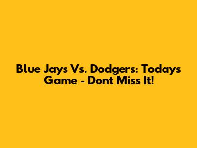 Blue Jays Vs. Dodgers: Today's Game - Don't Miss It!
