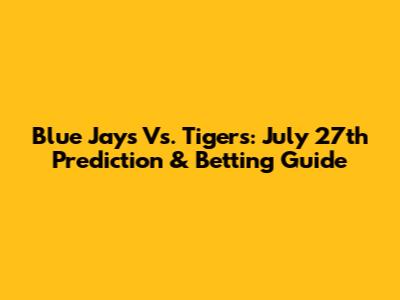 Blue Jays Vs. Tigers: July 27th Prediction & Betting Guide