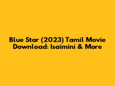 Blue Star (2023) Tamil Movie Download: Isaimini & More