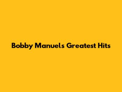 Bobby Manuel's Greatest Hits