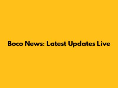 Boco News: Latest Updates Live