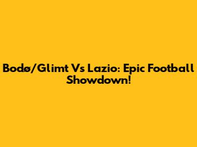 Bodø/Glimt Vs Lazio: Epic Football Showdown!