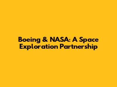 Boeing & NASA: A Space Exploration Partnership