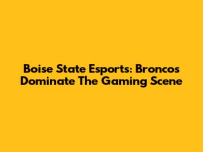 Boise State Esports: Broncos Dominate The Gaming Scene