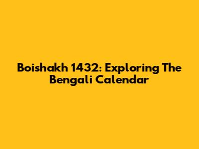 Boishakh 1432: Exploring The Bengali Calendar
