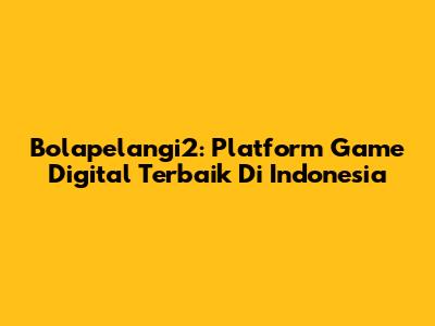 Bolapelangi2: Platform Game Digital Terbaik Di Indonesia