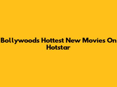 Bollywood's Hottest New Movies On Hotstar