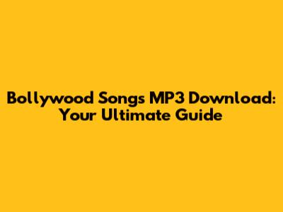 Bollywood Songs MP3 Download: Your Ultimate Guide