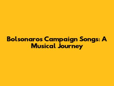 Bolsonaro's Campaign Songs: A Musical Journey