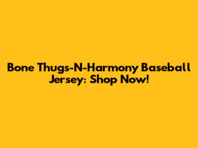Bone Thugs-N-Harmony Baseball Jersey: Shop Now!
