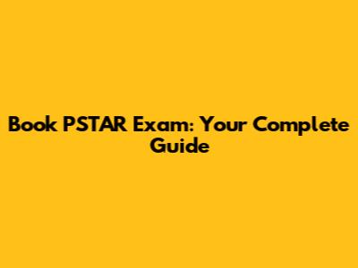 Book PSTAR Exam: Your Complete Guide