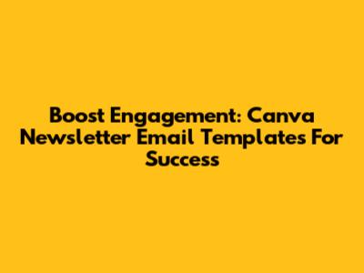 Boost Engagement: Canva Newsletter Email Templates For Success