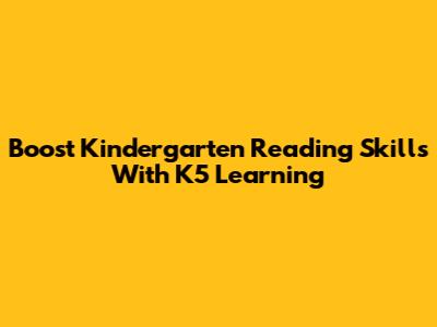 Boost Kindergarten Reading Skills With K5 Learning