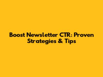 Boost Newsletter CTR: Proven Strategies & Tips
