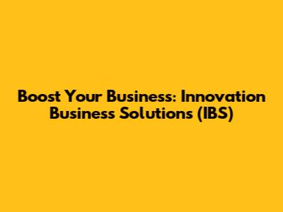 Boost Your Business: Innovation Business Solutions (IBS)