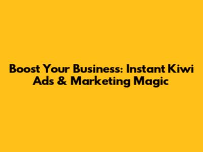 Boost Your Business: Instant Kiwi Ads & Marketing Magic