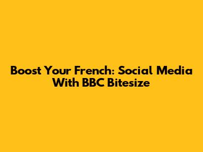 Boost Your French: Social Media With BBC Bitesize