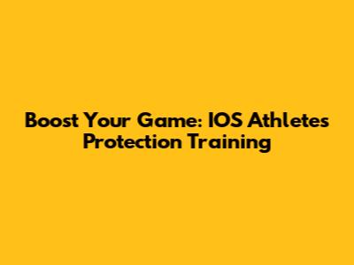 Boost Your Game: IOS Athletes Protection Training