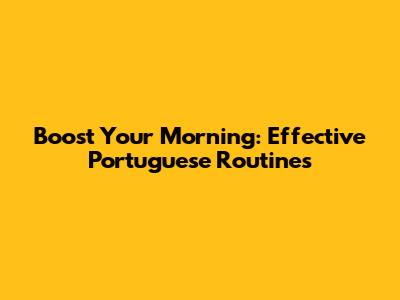 Boost Your Morning: Effective Portuguese Routines
